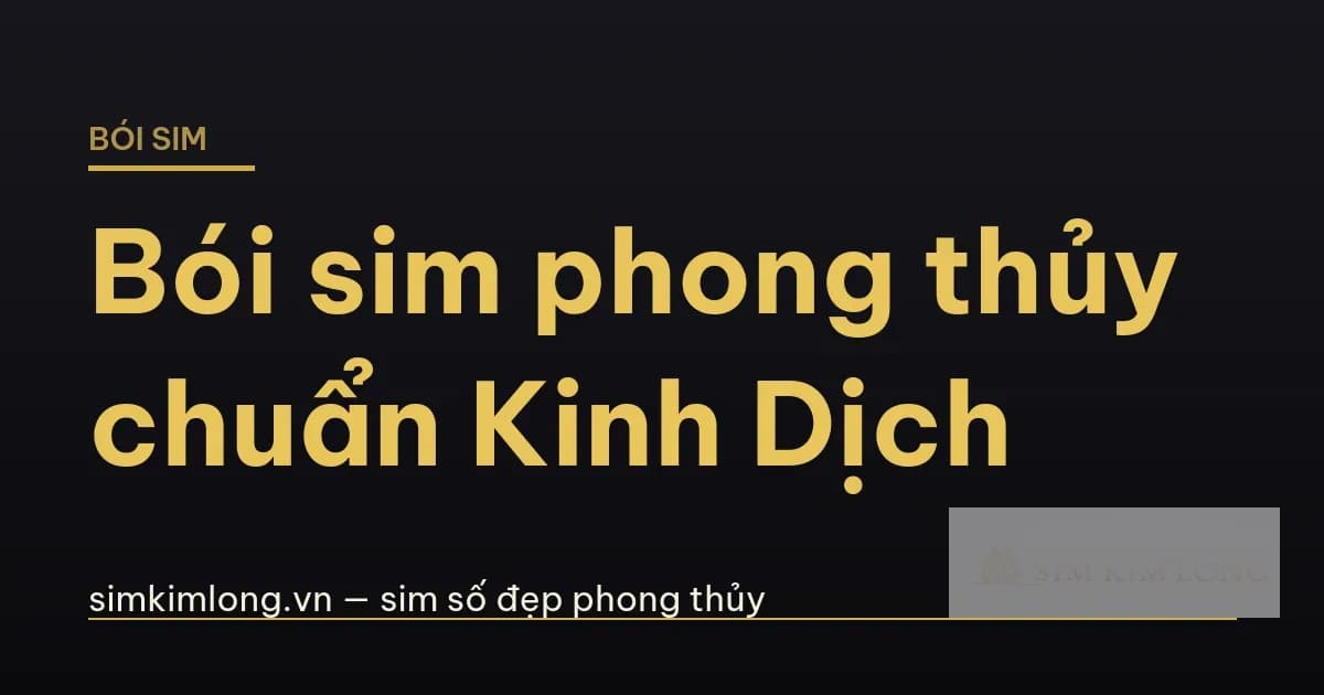 Bói sim phong thủy là gì? Cách xem sim hợp tuổi chuẩn Kinh Dịch
