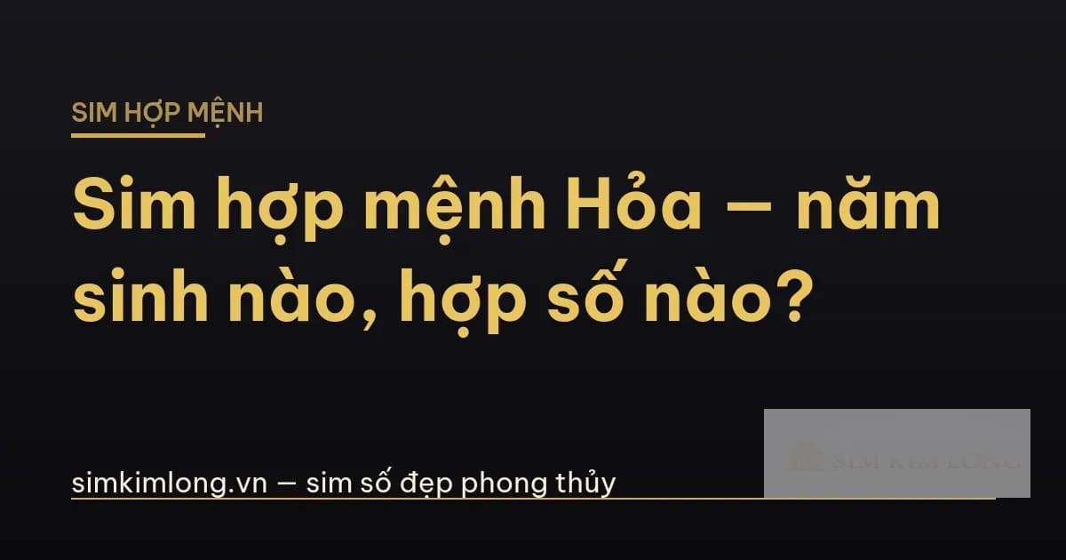 Sim hợp mệnh Hỏa: năm sinh, số hợp và cách chọn chuẩn