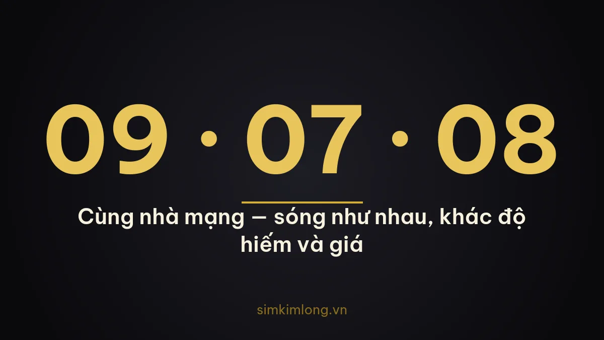 Đầu số 09 và 07 08 — khác độ hiếm, không khác chất lượng
